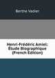 Henri-Frederic Amiel: Etude Biographique (French Edition), Berthe Vadier 