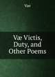 V? Victis, Duty, and Other Poems, Vae 