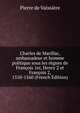 Charles de Marillac, ambassadeur et homme politique sous les regnes de Francois 1er, Henry 2 et Francois 2, 1510-1560 (French Edition), Pierre de Vaissiere 