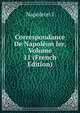Correspondance De Napoleon Ier, Volume 11 (French Edition), Napoleon I 