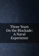 Three Years On the Blockade: A Naval Experience, 