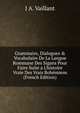 Grammaire, Dialogues & Vocabulaire De La Langue Rommane Des Sigans Pour Faire Suite a L'histoire Vraie Des Vrais Boh?miens (French Edition), J A. Vaillant 