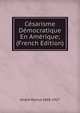 Cesarisme Democratique En Amerique; (French Edition), Andre Marius 1868-1927 