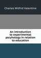 An introduction to experimental pscyhology in relation to education, Charles Wilfrid Valentine 