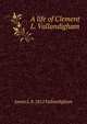 A life of Clement L. Vallandigham, James L. b. 1812 Vallandigham 