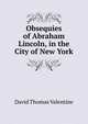 Obsequies of Abraham Lincoln, in the City of New York, David Thomas Valentine 