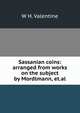 Sassanian coins: arranged from works on the subject by Mordlmann, et.al, W H. Valentine 