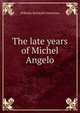 The late years of Michel Angelo, Wilhelm Reinhold Valentiner 