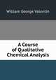 A Course of Qualitative Chemical Analysis, William George Valentin 