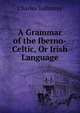 A Grammar of the Iberno-Celtic, Or Irish Language, Charles Vallancey 