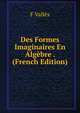 Des Formes Imaginaires En Algebre . (French Edition), F Valles 