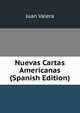 Nuevas Cartas Americanas (Spanish Edition), Juan Valera 