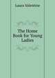 The Home Book for Young Ladies, Laura Valentine 