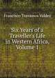 Six Years of a Traveller's Life in Western Africa, Volume 1, Francisco Travassos Valdez 
