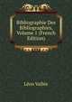Bibliographie Des Bibliographies, Volume 1 (French Edition), Leon Vallee 