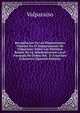 Recopilacion De Las Disposiciones Vijentes En El Departamento De Valparaiso: Sobre Los Distintos Ramos De La Administracion Local Formada De Orden Del . D. Francisco Echaurren (Spanish Edition), Valparaiso 