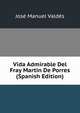 Vida Admirable Del Fray Martin De Porres (Spanish Edition), Jose Manuel Valdes 