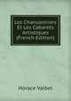 Les Chansonniers Et Les Cabarets Artistiques (French Edition), Horace Valbel 