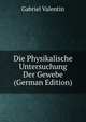 Die Physikalische Untersuchung Der Gewebe (German Edition), Gabriel Valentin 