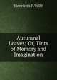 Autumnal Leaves; Or, Tints of Memory and Imagination, Henrietta F. Valle 