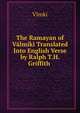 The Ramayan of Valmiki Translated Into English Verse by Ralph T.H. Griffith ., Vlmki 