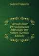 Versuch Einer Physiologischen Pathologie Der Nerven (German Edition), Gabriel Valentin 