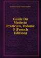 Guide Du Medecin Praticien, Volume 5 (French Edition), Francois Louis Isidore Valleix 