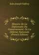 Histoire De La Diplomatie Du Gouvernement: De La Defense Nationale (French Edition), Jules Joseph Valfrey 