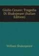 Giulio Cesare: Tragedia Di Shakspeare (Italian Edition), William Shakespeare 