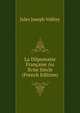 La Dilpomatie Francaise Au Xviie Siecle (French Edition), Jules Joseph Valfrey 
