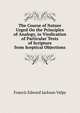 The Course of Nature Urged On the Principles of Analogy, in Vindication of Particular Texts of Scripture from Sceptical Objections, Francis Edward Jackson Valpy 