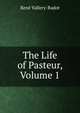 The Life of Pasteur, Volume 1, Rene? Vallery-Radot 