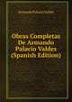 Obras Completas De Armando Palacio Valdes (Spanish Edition), Armando Palacio Valdes 