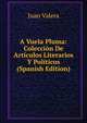 A Vuela Pluma: Coleccion De Articulos Literarios Y Politicos (Spanish Edition), Juan Valera 