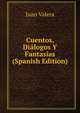 Cuentos, Dialogos Y Fantasias (Spanish Edition), Juan Valera 