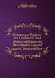 Picturesque England: Its Landmarks and Historical Haunts As Described in Lay and Legend, Song and Story, L Valentine 