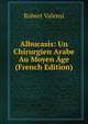 Albucasis: Un Chirurgien Arabe Au Moyen Age (French Edition), Robert Valensi 