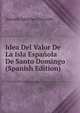 Idea Del Valor De La Isla Espanola De Santo Domingo (Spanish Edition), Antonio Sanchez Valverde 
