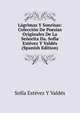 Lagrimas Y Sonrisas: Coleccion De Poesias Originales De La Senorita Da. Sofia Estevez Y Valdes (Spanish Edition), Sofia Estevez Y Valdes 