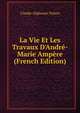 La Vie Et Les Travaux D'Andr?-Marie Amp?re (French Edition), Claude-Alphonse Valson 
