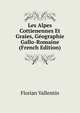 Les Alpes Cottienennes Et Graies, Geographie Gallo-Romaine (French Edition), Florian Vallentin 