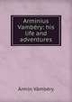 Arminius Vambery: his life and adventures, Armin Vambery 