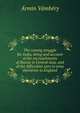 The coming struggle for India, being and account of the encroachments of Russia in Central Asia, and of the difficulties sure to arise therefrom to England, Armin Vambery 