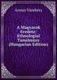 A Magyarok Eredete: Ethnologiai Tanulmany (Hungarian Edition), Armin Vambery 