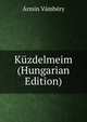 Kuzdelmeim (Hungarian Edition), Armin Vambery 