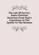 The Life Of Service: Some Christian Doctrines From Paul's Experience In The Epistle To The Romans, 