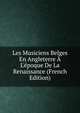 Les Musiciens Belges En Angleterre ? L'?poque De La Renaissance (French Edition), 