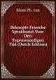 Beknopte Friesche Sprakkunst Voor Den Tegenwoordigen Tijd (Dutch Edition), Blom Ph. van 