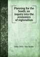Planning for the South; an inquiry into the economics of regionalism, John 1892- Van Sickle 