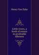 Little rivers, a book of essays in profitable idleness, Henry Van Dyke 